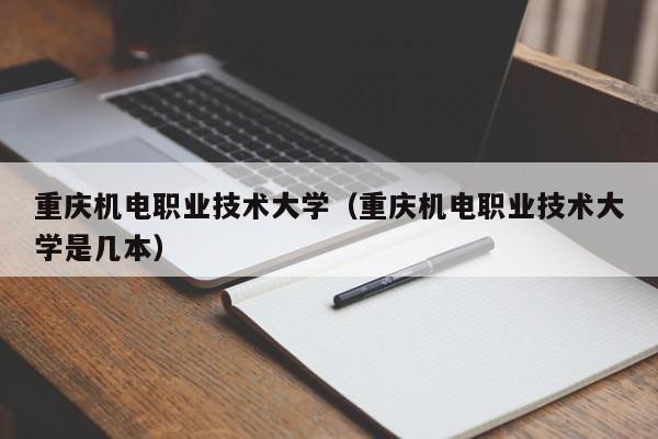 重庆机电职业技术大学（重庆机电职业技术大学是几本）