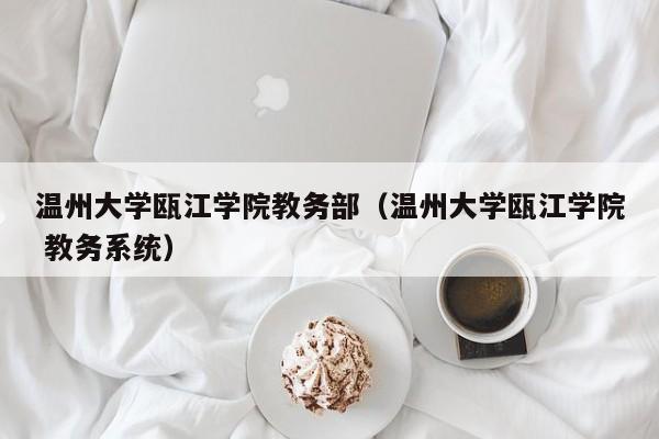 温州大学瓯江学院教务部（温州大学瓯江学院 教务系统）