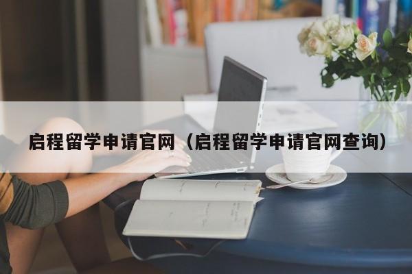 启程留学申请官网（启程留学申请官网查询）