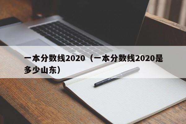 一本分数线2020（一本分数线2020是多少山东）