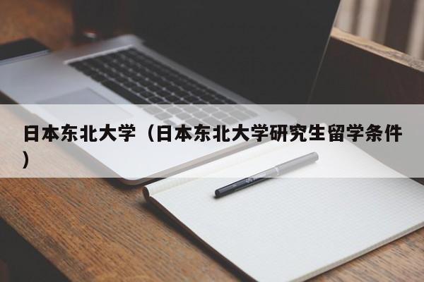 日本东北大学（日本东北大学研究生留学条件）