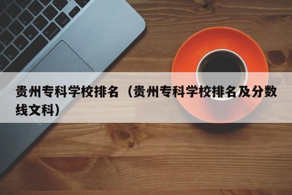 贵州专科学校排名（贵州专科学校排名及分数线文科）