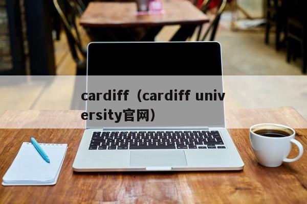 cardiff（cardiff university官网）