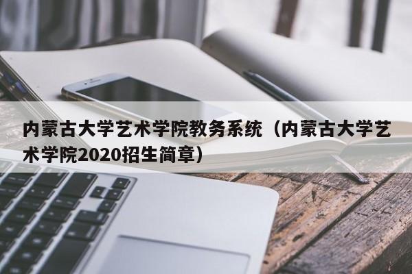 内蒙古大学艺术学院教务系统（内蒙古大学艺术学院2020招生简章）