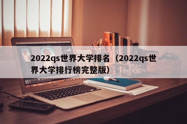 2022qs世界大学排名（2022qs世界大学排行榜完整版）