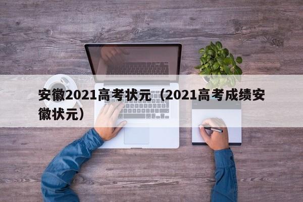 安徽2021高考状元（2021高考成绩安徽状元）