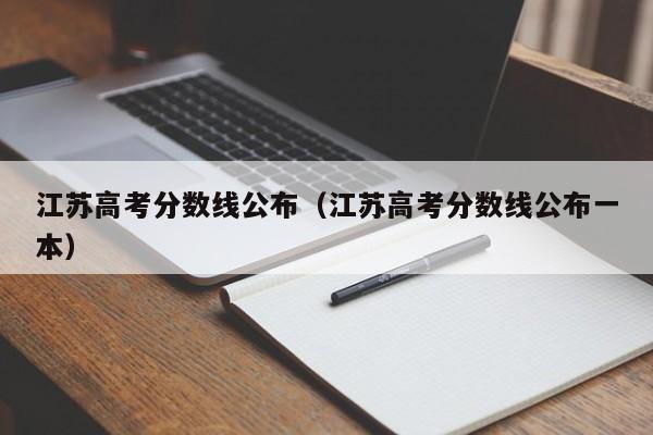 江苏高考分数线公布（江苏高考分数线公布一本）