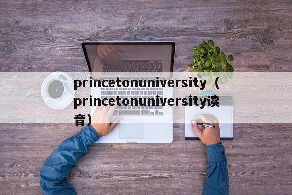 princetonuniversity（princetonuniversity读音）