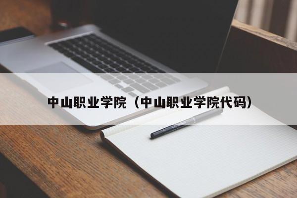 中山职业学院（中山职业学院代码）