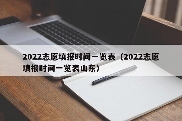 2022志愿填报时间一览表（2022志愿填报时间一览表山东）