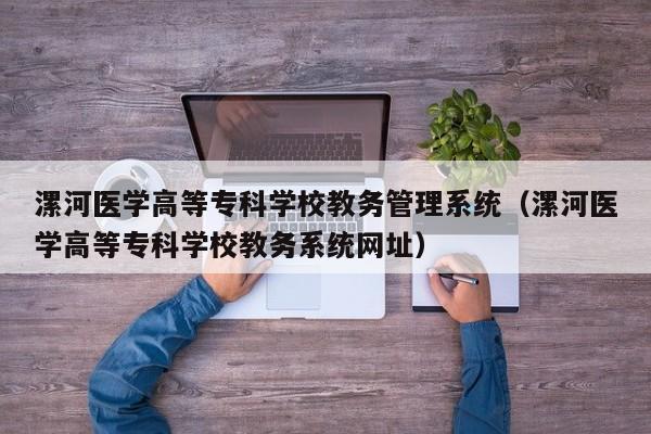 漯河医学高等专科学校教务管理系统（漯河医学高等专科学校教务系统网址）