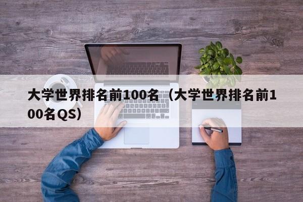 大学世界排名前100名（大学世界排名前100名QS）