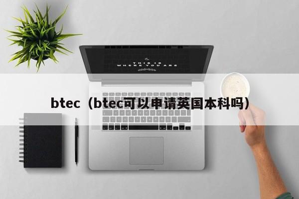 btec（btec可以申请英国本科吗）