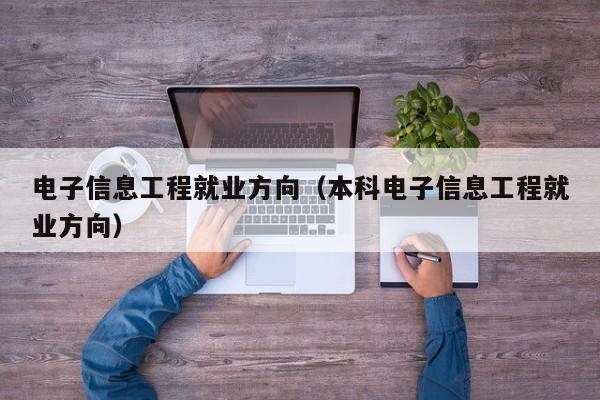 电子信息工程就业方向（本科电子信息工程就业方向）