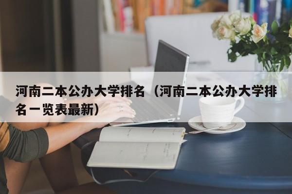 河南二本公办大学排名（河南二本公办大学排名一览表最新）