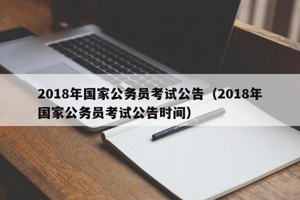 2018年国家公务员考试公告（2018年国家公务员考试公告时间）