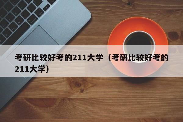 考研比较好考的211大学（考研比较好考的211大学）