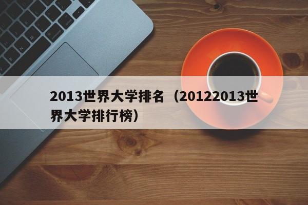 2013世界大学排名（20122013世界大学排行榜）