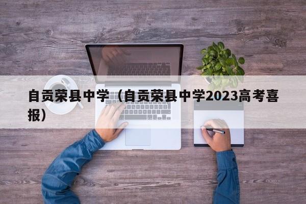 自贡荣县中学（自贡荣县中学2023高考喜报）